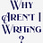 Why Aren't I Writing?