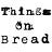 Things On Bread