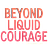 Beyond Liquid Courage