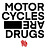 MOTORCYCLES are DRUGS™