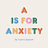 A is for Anxiety