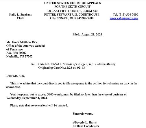 Re: Case No. 23-5611, Friends of George's, Inc. v. Steven Mulroy Originating Case No.: 2:23-cv-02163 Dear Mr. Rice,  This is to advise that the court directs you to file a response to the petition for rehearing en banc in the above case.  Your response, not to exceed 3900 words, must be filed not later than the close of business on Wednesday, September 4, 2024.  Please note that no extensions will be granted.  Sincerely yours,   s/Beverly L. Harris En Banc Coordinator