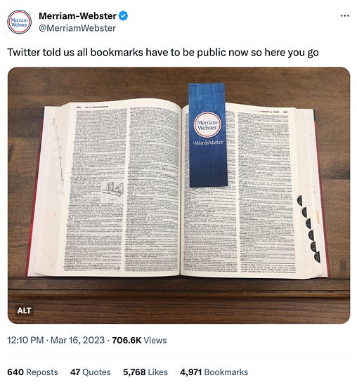 Tweet from Merriam Webster that says "Twitter told us all bookmarks have to be public now so here you go" with a photo of a dictionary with a bookmark in it Tweet from Merriam Webster that says "Twitter told us all bookmarks have to be public now so here you go" with a photo of a dictionary with a bookmark in it