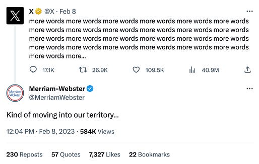 Tweet from X that says "more words" over and over again being replied to by Merriam Webster that says "Kind of moving into our territory..."
