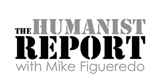 The Humanist Report | Mike Figueredo | Substack
