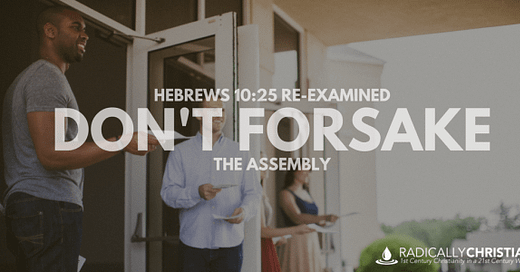 HEBREWS 10:25 RE-EXAMINED: Don’t Forsake the Assembly