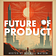 Future of Product