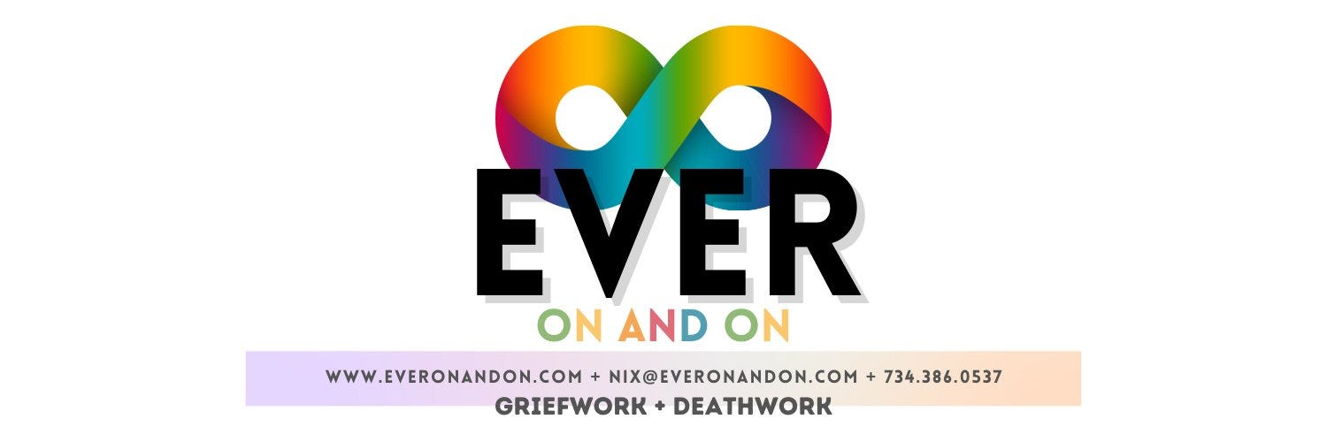 Ever On And On, www.everonandon.com, nix@everonandon.com, 734-386-0537, griefwork + deathwork