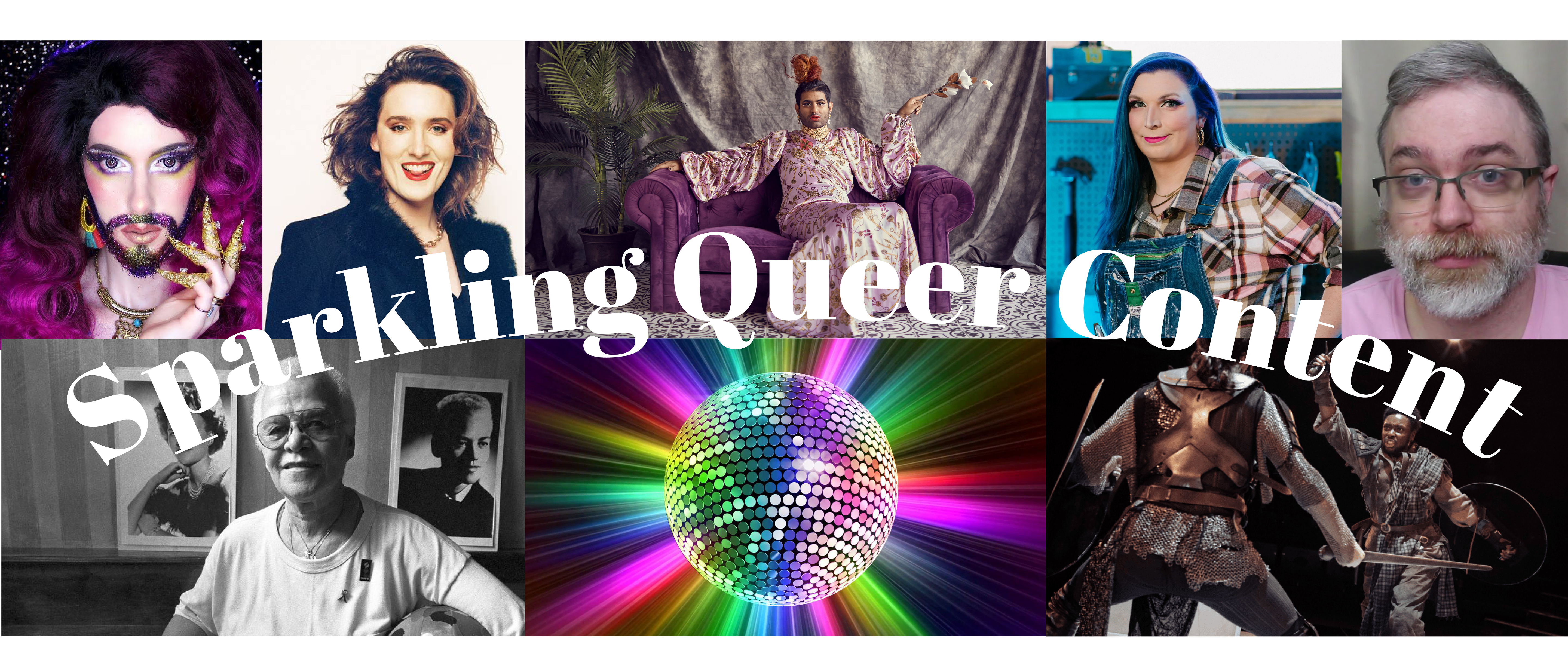 Compilation of images of various creators and queers with the text Sparkling Queer Content over top. Photos from left to right, top to bottom: Natalie Winn of Contrapoints, Abigail Thorn of PhilosophyTube, Alok Menon, Mercury Stardust, Rantasmo of Needs More Gay, Stormé DeLarverie, a disco ball against a rainbow background, and a scene from The Prince as it was filmed for Nebula. 
