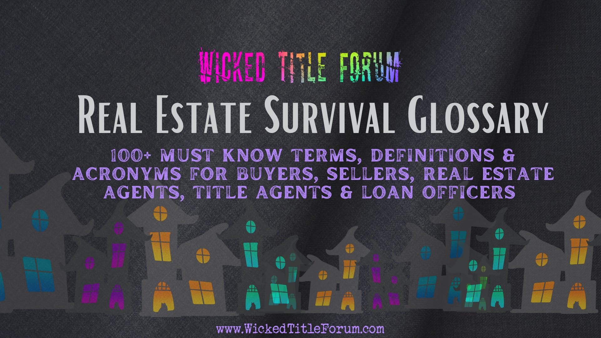 Real Estate Survival Glossary: 100+ Must Know Terms, Definitions & Acronyms for Buyers, Sellers, Real Estate Agents, Title Agents & Loan Officers Real Estate Survival Glossary: 100+ Must Know Terms, Definitions & Acronyms for Buyers, Sellers, Real Estate Agents, Title Agents & Loan Officers