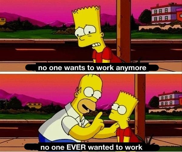meme of bart cringing saying “no one wants to work anymore” and homer smugly responding “no one ever wanted to work”