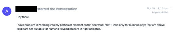 I have problem in zooming into my particular element as the shortcut (shift + 2) is only for numeric keys that are above keyboard not suitable for numeric keypad present in right of laptop