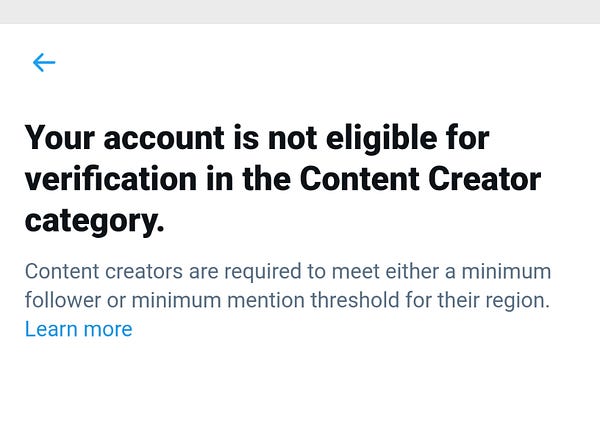 Twitter rejecting my verification requests. Text says "Your account is not eligible for verification in the Content Creator category. Content creators are required to meet either a minimum follower or minimum mention threshold for their region"