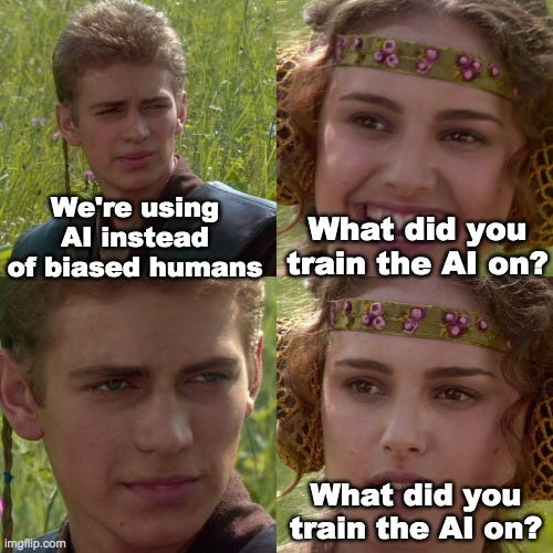 Anakin: We're using AI instead of biased humans
Padme, smiling: What did you train the AI on?
Anakin:
Padme: What did you train the AI on?