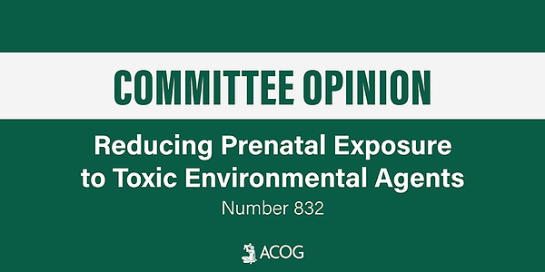 Committee Opinion 832: Reducing Prenatal Exposure to Toxic Environmental Agents