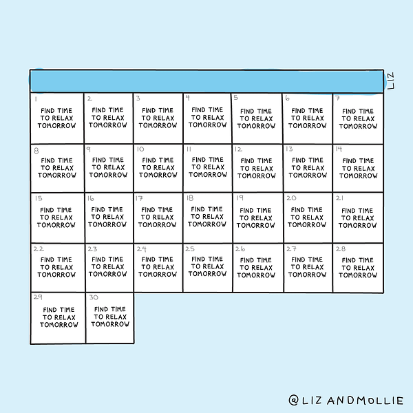 An illustration of a monthly calendar where every day says, "Find time to relax tomorrow."