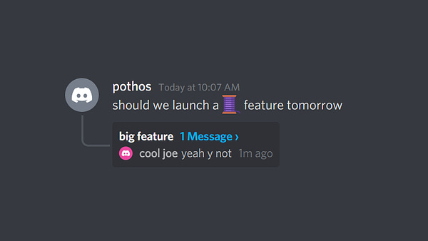 [discord conversation between two people] 

pothos: should we launch a threads feature tomorrow? 

cool joe: yeah y not