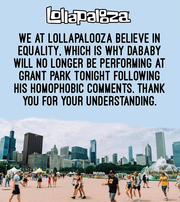 Lollapalooza poster that says “we at lollapalooza believe in equality which is why dababy will no longer be performing at grant park tonight following his homophobic comments. Thank you for your understanding.