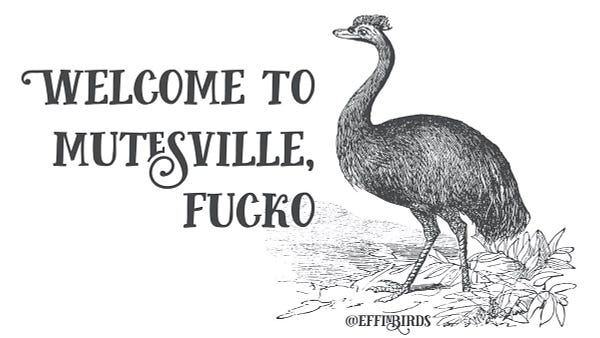 A woodcut of a bird beside the text "Welcome to Mutesville, fucko"