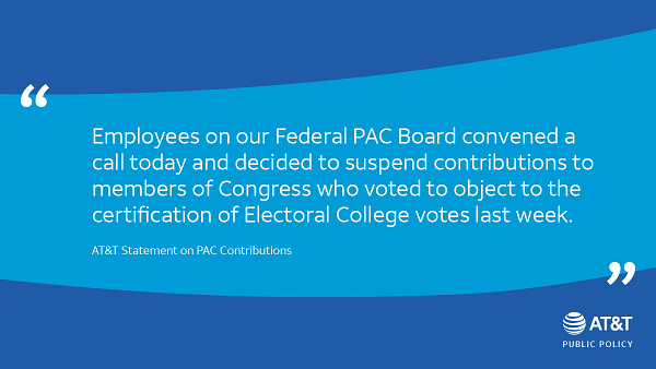 “Employees on our Federal PAC Board convened a call today and decided to suspend contributions to members of Congress who voted to object to the certification of Electoral College votes last week.” - AT&T Statement on PAC Contributions