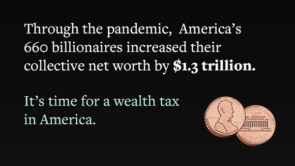 Through the pandemic, America's 660 billionaires increased their collective net worth by $1.3 trillion. It's time for a wealth tax in America.