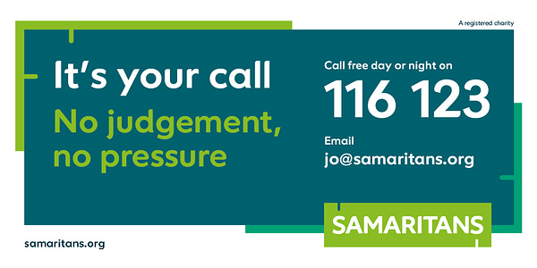 It's your call, no judgement, no pressure 

Call free day or night on 116 123 
Email jo@samaritans.org