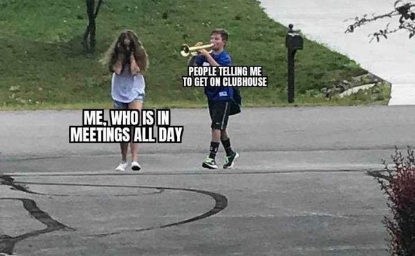 Meme of girl covering her ears walking away from a boy playing a trumpet with text “me who is in meetings all day” and “people telling me to get on clubhouse”