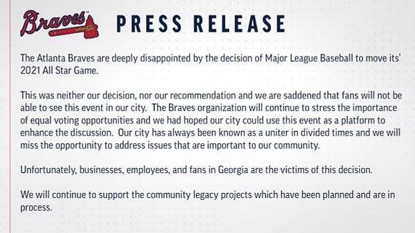 The Atlanta Braves are deeply disappointed by the decision of Major League Baseball to move its’ 2021 All Star Game.

This was neither our decision, nor our recommendation and we are saddened that fans will not be able to see this event in our city.  The Braves organization will continue to stress the importance of equal voting opportunities and we had hoped our city could use this event as a platform to enhance the discussion.  Our city has always been known as a uniter in divided times and we will miss the opportunity to address issues that are important to our community. 

Unfortunately, businesses, employees, and fans in Georgia are the victims of this decision.

We will continue to support the community legacy projects which have been planned and are in process.