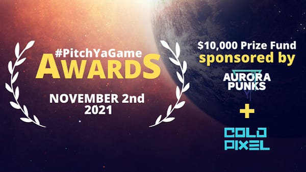 #PitchYaGame Awards November 2nd 2021 + $10,000 prize fund sponsored by Aurora Punks + Cold Pixel
