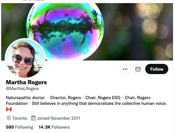 Twitter profile for Martha Rogers (@MarthaLRogers), which describes her as:

Naturopathic doctor ﹒Director, Rogers﹒Chair, Rogers ESG﹒Chair, Rogers Foundation﹒Still believes in anything that democratizes the collective human voice. 🇨🇦
Toronto   Joined November 2011