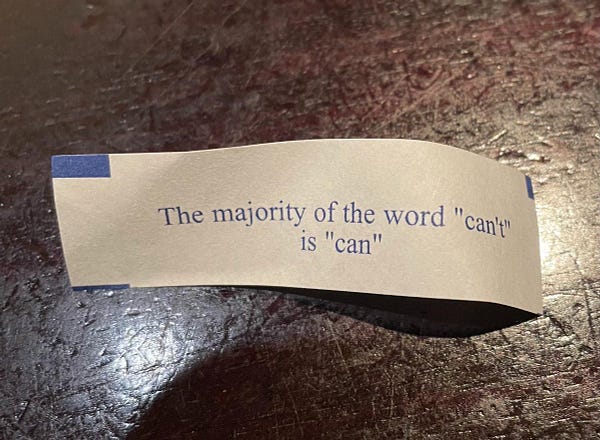 A fortune from a fortune cookie reading "The majority of the word 'can't' is 'can'"