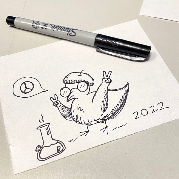 Hand-drawn ink illustration of a bird wearing a beret, round circular glasses and holding up two peace signs. The bird says “peace”. Beside the bird is a bong. At the bottom, it says “2022”.