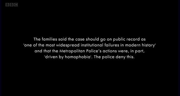 The families said the case should go on the public record as 'one of the most widespread institutional failures in modern history' and the Metropolitan Police's actions were, in part, 'driven by homophobia.' The police deny this.