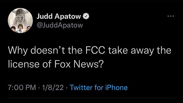Screenshot of tweet:

Judd Apatow @JuddApatow: “Why doesn’t the FCC take away the license of Fox News?”