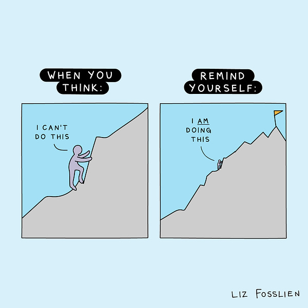 An illustration in two panels. The first is titled, "When you think:" and shows a person climbing a mountain thinking "I can't do this." The second is titled, "Remind yourself:" and shows the first image but zoomed out. The person is halfway up the mountain and now telling themselves, "I am doing this."