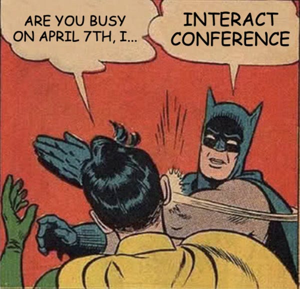 Cartoon of Batman slapping Robin, Robin saying "Are you busy on April 7th, I..." with Batman responding "INTERACT CONFERENCE"