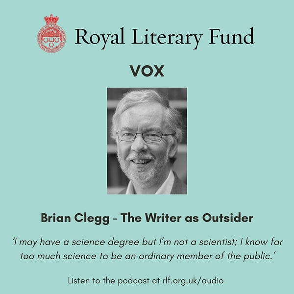 Royal Literary Fund graphic for Vox, with a monochrome portrait of RLF Fellow Brian Clegg, and the quote: ‘I may have a science degree but I’m not a scientist; I know far too much science to be an ordinary member of the public.’ listen to the podcast rlf.org.uk/showcase.