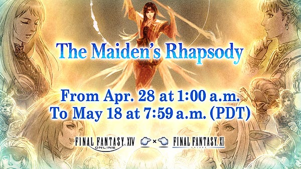 The FINAL FANTASY 14 and FINAL FANTASY 11 collaboration event: The Maiden's Rhapsody, from April 28 at 1:00 a.m. to May 18 at 7:59 a.m. PDT. 