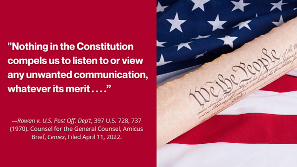 A photo of the US Constitution with an American Flag. Text that says: "Nothing in the Constitution compels us to listen to or view any unwanted communication, whatever its merit . . . .” —Rowan v. U.S. Post Off. Dep’t, 397 U.S. 728, 737 (1970). Counsel for the General Counsel, Amicus Brief, Cemex, Filed April 11, 2022.