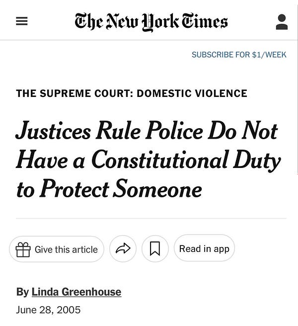 New York times headline from 2005: Justices Rule Police Do Not Have a Constitutional Duty to Protect Someone
By Linda Greenhouse