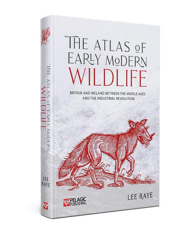 3D art showing a book entitled "The Atlas of Early Modern Wildlife". The cover shows some cool early modern line art of a hungry wolf on the prowl in an icy field. There is a subtitle "Britain and Ireland between the Middle Ages and the Industrial Revolution". The book is by Lee Raye and the Publisher is Pelagic Publishing.