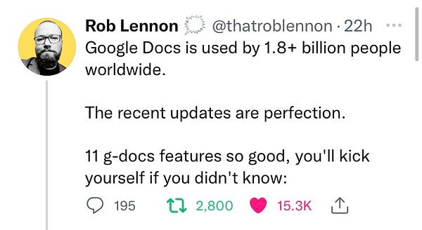 Tweet from Rob Lennon (@thatroblennon):

Google Docs is used by 1.8+ billion people
worldwide.
The recent updates are perfection.
11 g-docs features so good, you'll kick
yourself if you didn't know: