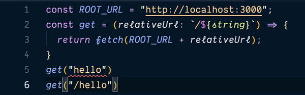 const ROOT_URL = "http://localhost:3000";
const get = (relativeUrl: `/${string}`) => { 
  return fetch(ROOT_URL + relativeUrl);
}
get("hello") // errors
get("/hello") // works as expected