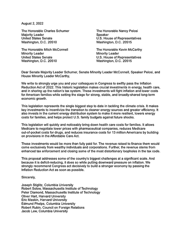 A letter from 126 economists addressed to Senate Majority Leader Schumer with the opening paragraph, “We write to strongly urge you and your colleagues in Congress to swiftly pass the Inflation Reduction Act of 2022. This historic legislation makes crucial investments in energy, health care, and in shoring up the nation’s tax system. These investments will fight inflation and lower costs for American families while setting the stage for strong, stable, and broadly-shared long-term economic growth."

This page ends with the list of names of economists from across the country who signed the letter.