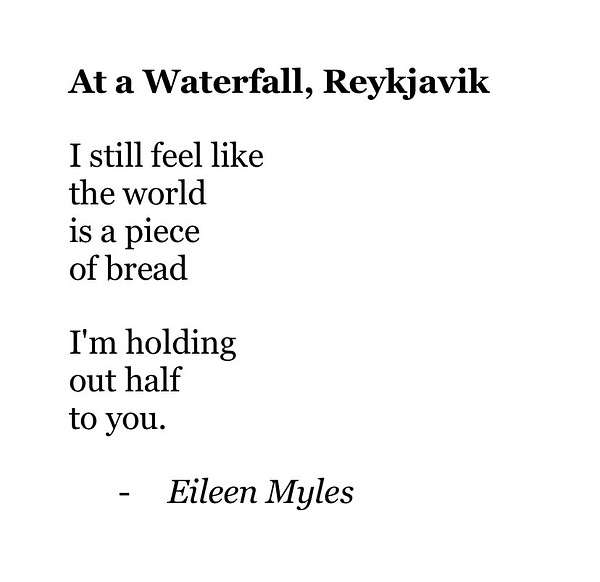 I still feel like
the world
is a piece
of bread

I'm holding
out half
to you.