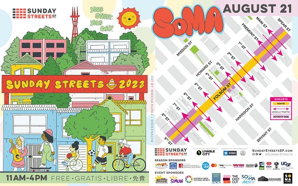 Illustration of San Francisco skyline with playful humans and the wording “Sunday Streets 2022” in the center alongside with “Your Street. Your Day” tagline. 

SoMa: August 21st, 2022 
11am-4pm   
FREE • gratis • libre • 免費

Map of SoMa event: Sunday August 21st, 2022
More info: https://www.sundaystreetssf.com/soma