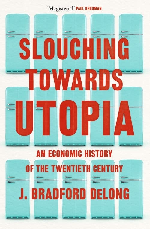 Book cover of Slouching Towards Utopia: An Economic History of the Twentieth Century by J. Bradford DeLong