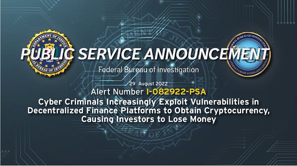 Public Service Announcement // Cyber Criminals Increasingly Exploit Vulnerabilities in Decentralized Finance Platforms to Obtain Cryptocurrency, Causing Investors to Lose Money // Original Date: 29August 2022 // Alert (I-082922-PSA)