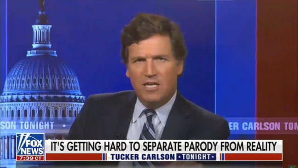 Tucker Carlson, host of Fox News' "Tucker Carlson Tonight"

chyron reads, "IT'S GETTING HARD TO SEPARATE PARODY FROM REALITY"