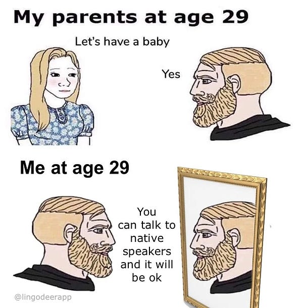 Meme with the top of the image showing 2 individuals, with text labeled "My parents at age 29" depicting parents talking about having a baby. The bottom of the image is labeled "Me at age 29" and depicts a man looking into his reflection in the mirror with the text saying "You can talk to native speakers and it will be ok"